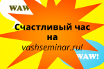 Счастливый час на vashseminar.ru!